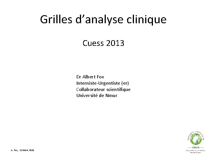 Grilles d’analyse clinique Cuess 2013 Dr Albert Fox Interniste-Urgentiste (er) Collaborateur scientifique Université de