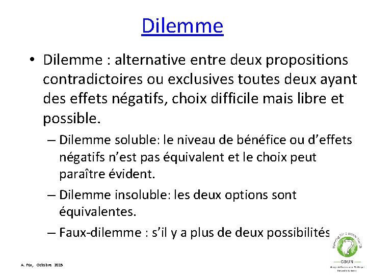 Dilemme • Dilemme : alternative entre deux propositions contradictoires ou exclusives toutes deux ayant