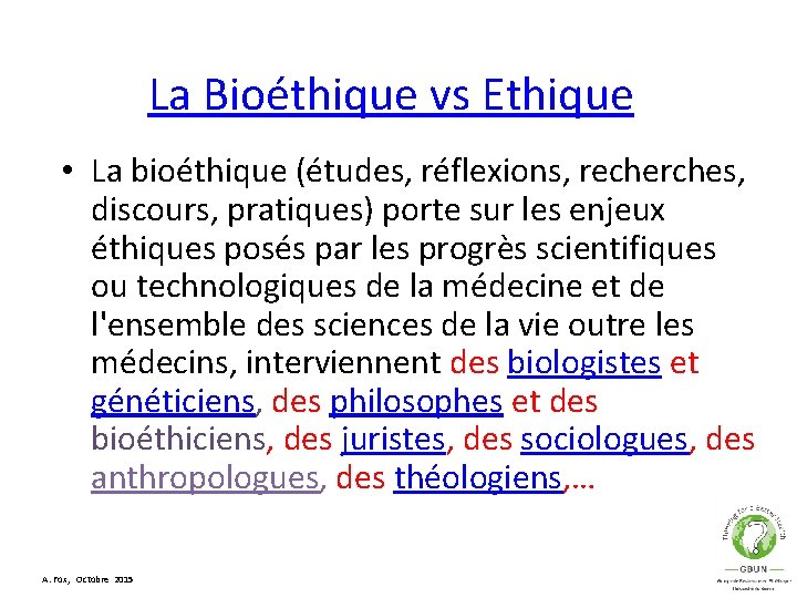 La Bioéthique vs Ethique • La bioéthique (études, réflexions, recherches, discours, pratiques) porte sur