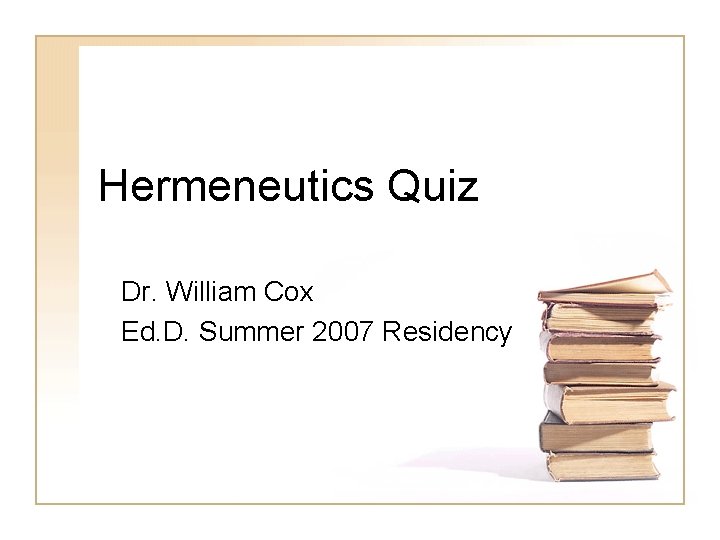 Hermeneutics Quiz Dr. William Cox Ed. D. Summer 2007 Residency 