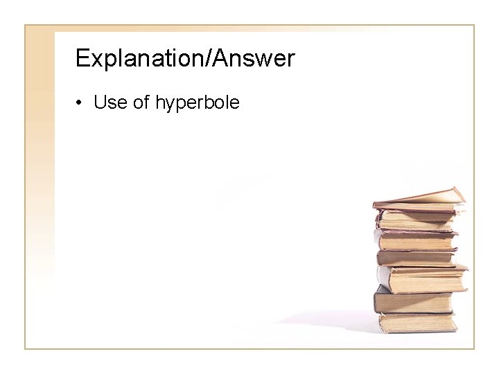 Explanation/Answer • Use of hyperbole 