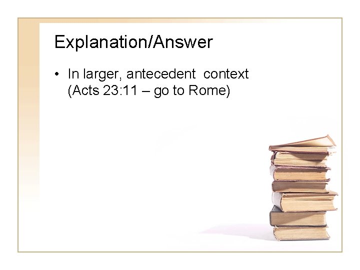 Explanation/Answer • In larger, antecedent context (Acts 23: 11 – go to Rome) 