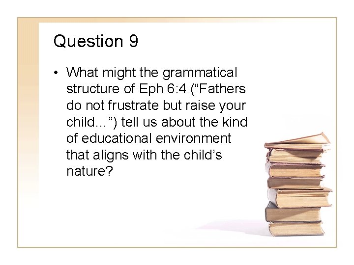 Question 9 • What might the grammatical structure of Eph 6: 4 (“Fathers do