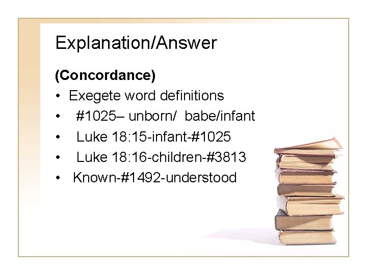 Explanation/Answer (Concordance) • Exegete word definitions • #1025– unborn/ babe/infant • Luke 18: 15