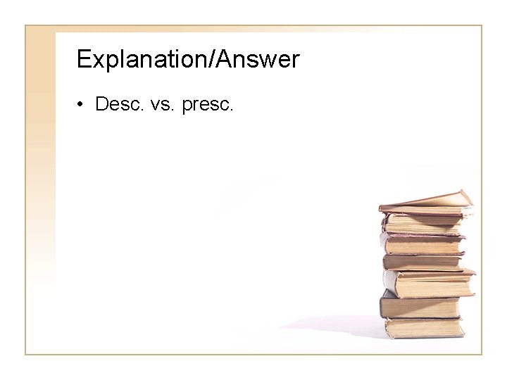 Explanation/Answer • Desc. vs. presc. 