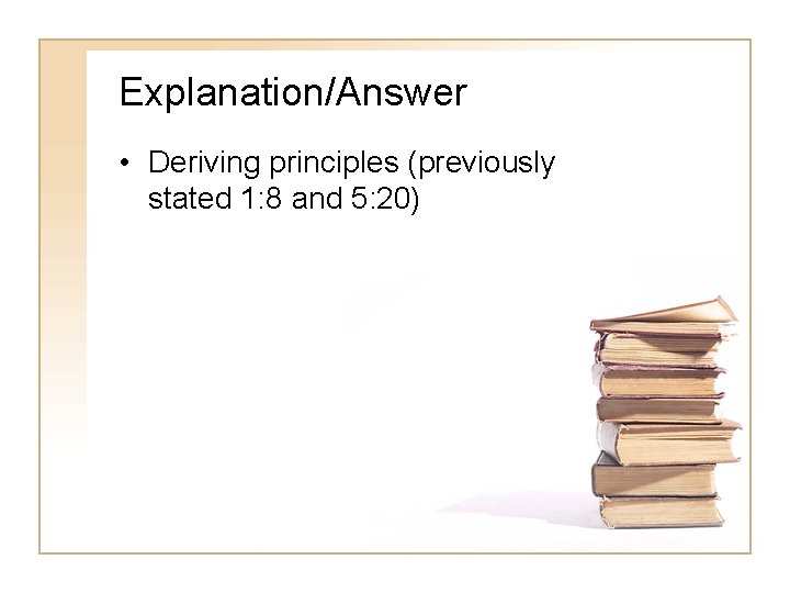 Explanation/Answer • Deriving principles (previously stated 1: 8 and 5: 20) 