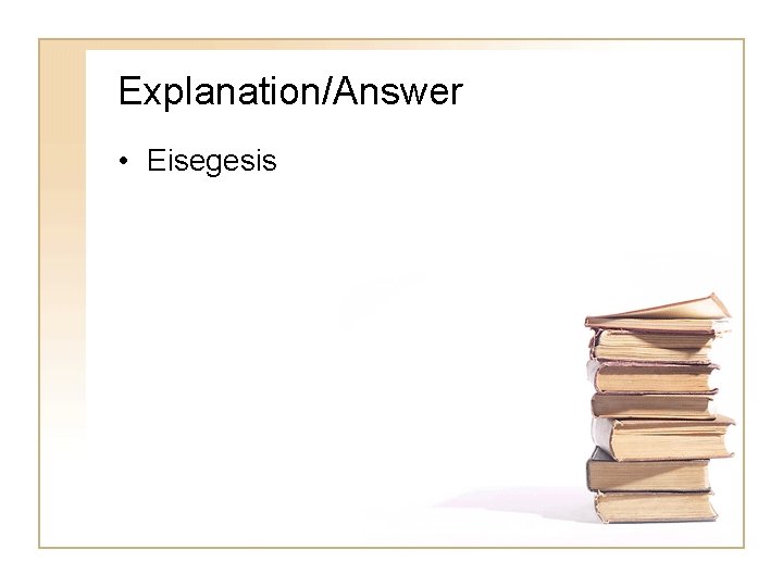 Explanation/Answer • Eisegesis 