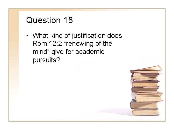 Question 18 • What kind of justification does Rom 12: 2 “renewing of the