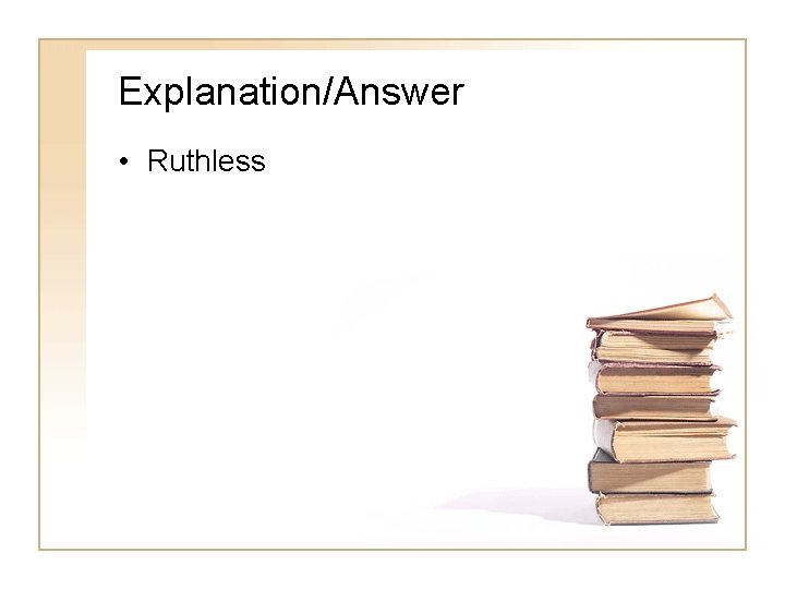 Explanation/Answer • Ruthless 