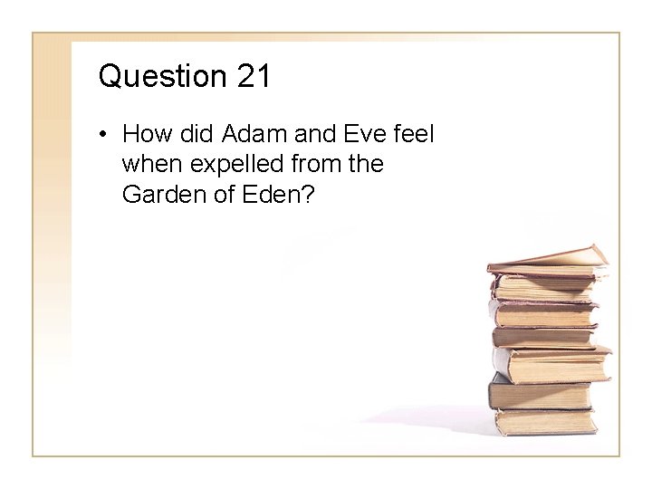 Question 21 • How did Adam and Eve feel when expelled from the Garden