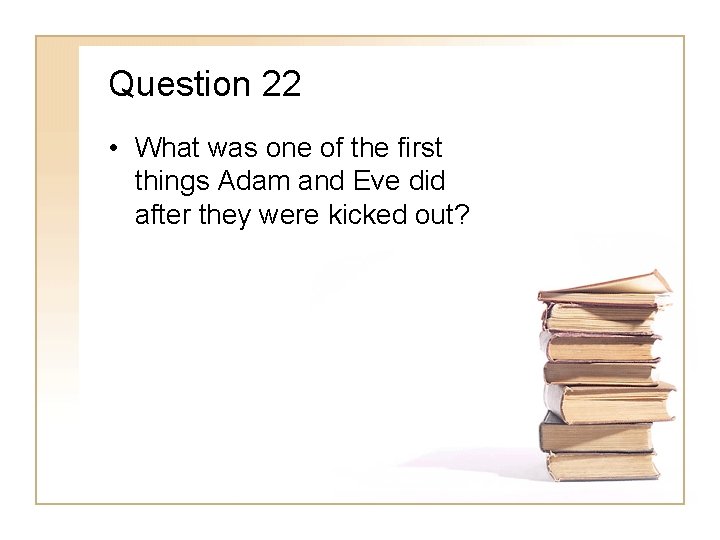 Question 22 • What was one of the first things Adam and Eve did