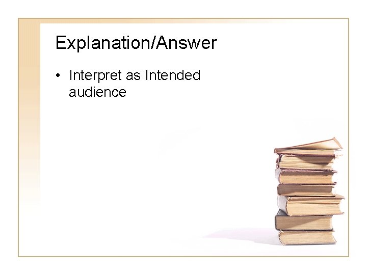 Explanation/Answer • Interpret as Intended audience 