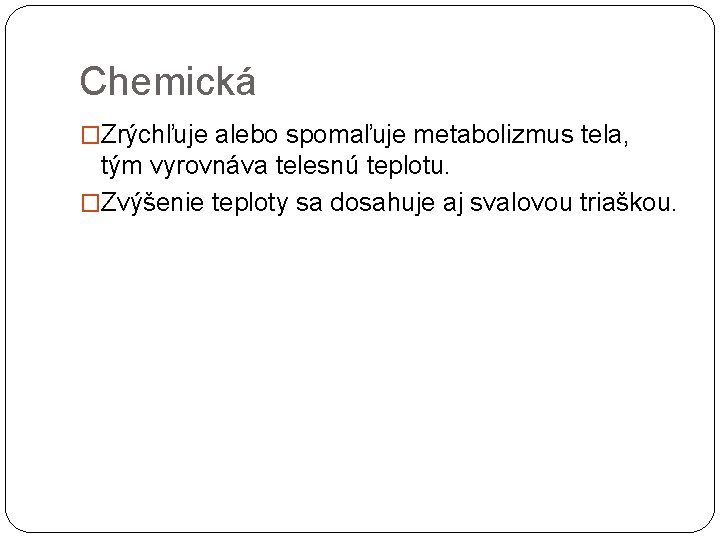 Chemická �Zrýchľuje alebo spomaľuje metabolizmus tela, tým vyrovnáva telesnú teplotu. �Zvýšenie teploty sa dosahuje