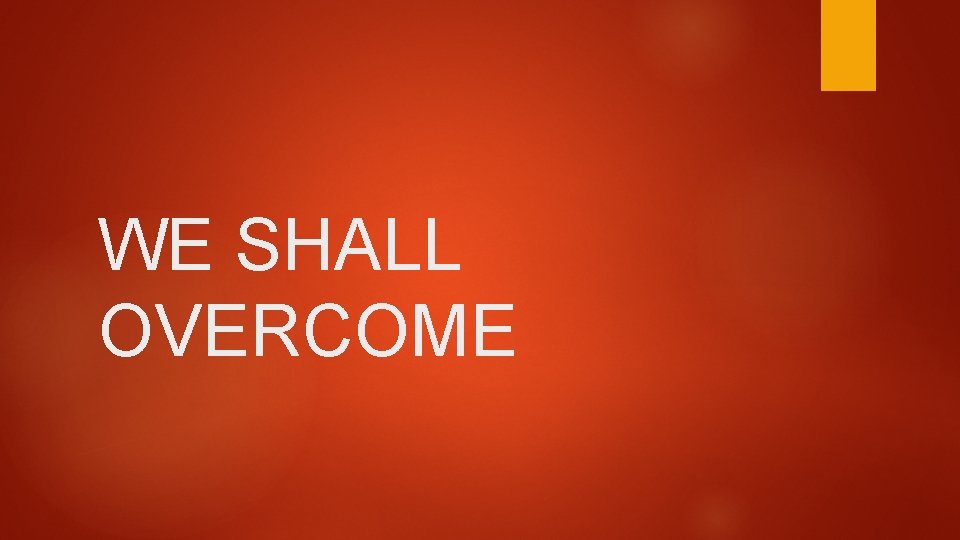 WE SHALL OVERCOME 