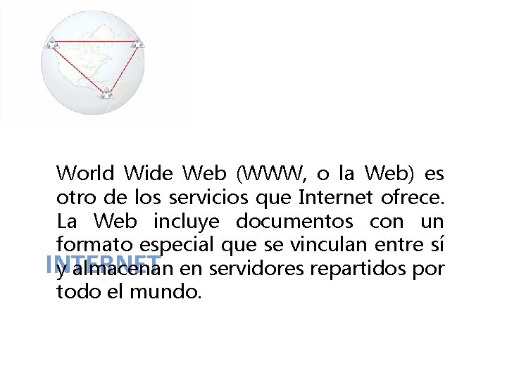 World Wide Web (WWW, o la Web) es otro de los servicios que Internet