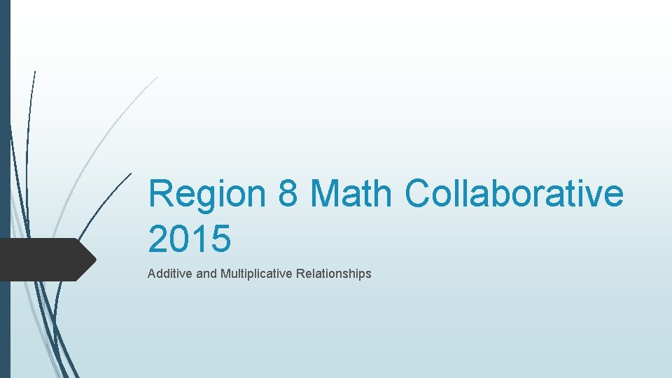 Region 8 Math Collaborative 2015 Additive and Multiplicative Relationships 