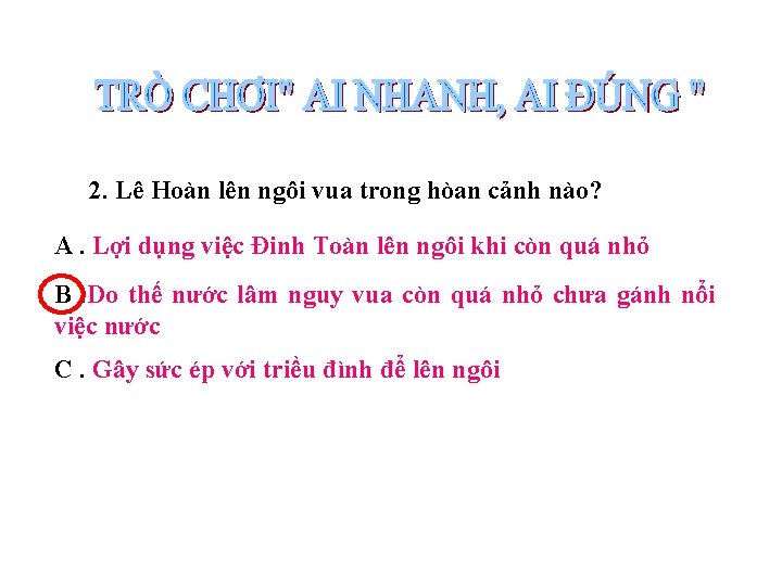 2. Lê Hoàn lên ngôi vua trong hòan cảnh nào? A. Lợi dụng việc