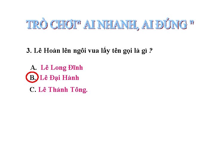 3. Lê Hoàn lên ngôi vua lấy tên gọi là gì ? A. Lê