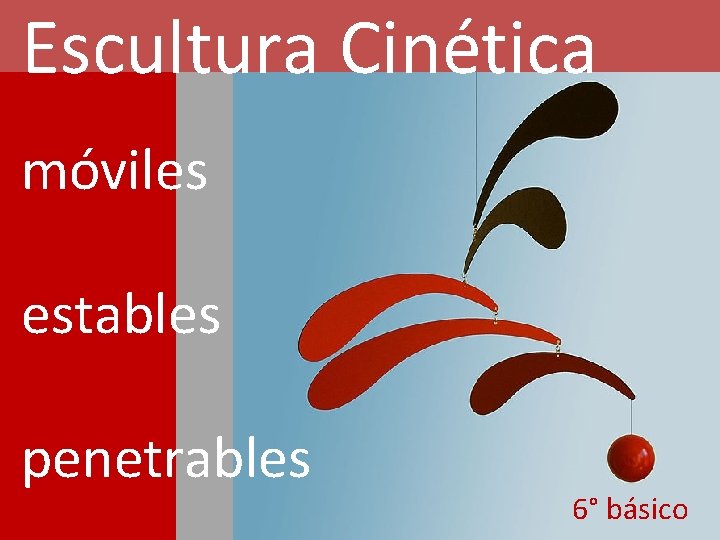 Escultura Cinética móviles estables penetrables 6° básico 