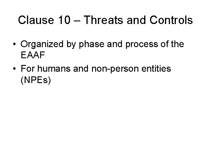 Clause 10 – Threats and Controls • Organized by phase and process of the