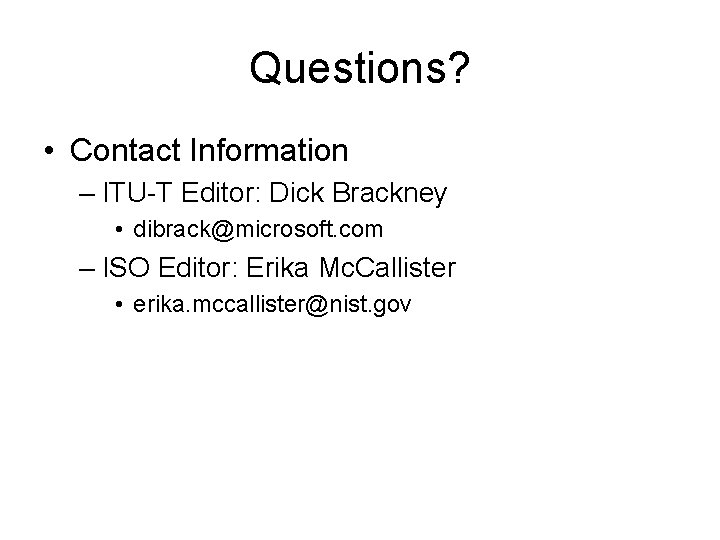 Questions? • Contact Information – ITU-T Editor: Dick Brackney • dibrack@microsoft. com – ISO