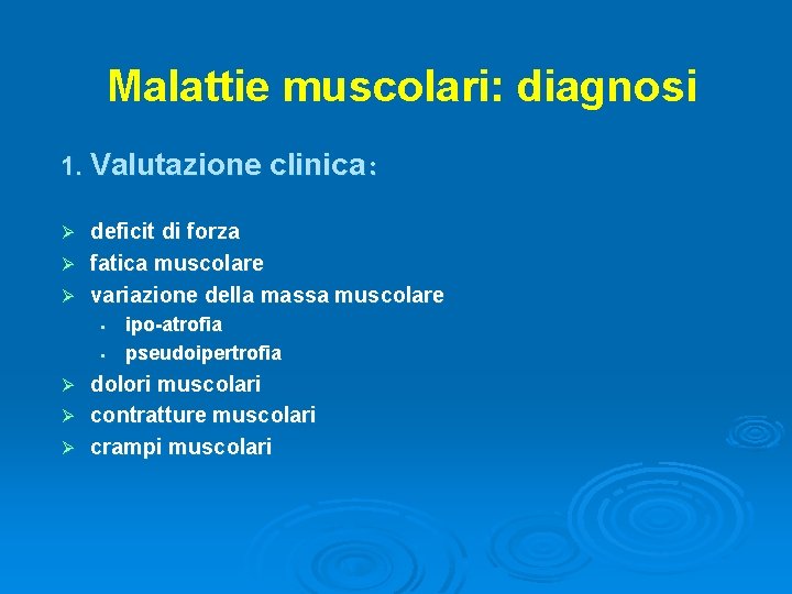 Malattie muscolari: diagnosi 1. Valutazione clinica: deficit di forza Ø fatica muscolare Ø variazione