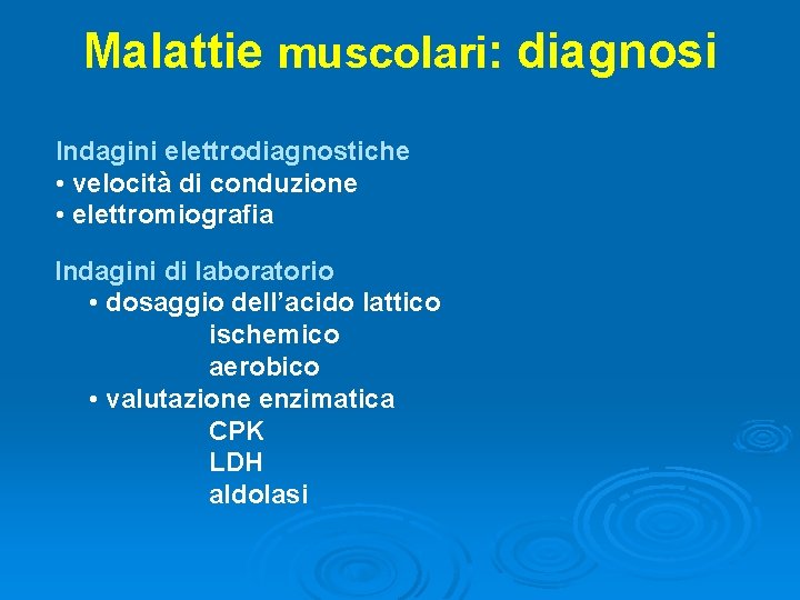 Malattie muscolari: diagnosi Indagini elettrodiagnostiche • velocità di conduzione • elettromiografia Indagini di laboratorio