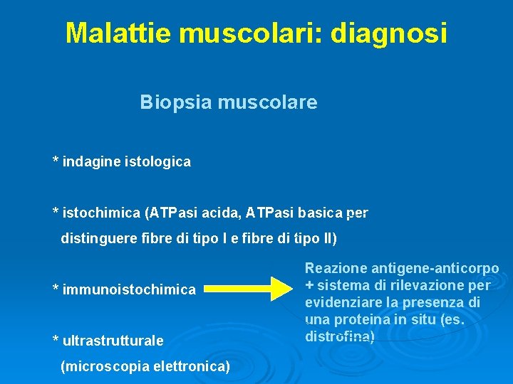 Malattie muscolari: diagnosi Biopsia muscolare * indagine istologica * istochimica (ATPasi acida, ATPasi basica