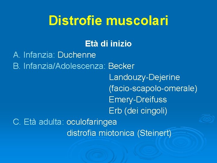 Distrofie muscolari Età di inizio A. Infanzia: Duchenne B. Infanzia/Adolescenza: Becker Landouzy-Dejerine (facio-scapolo-omerale) Emery-Dreifuss