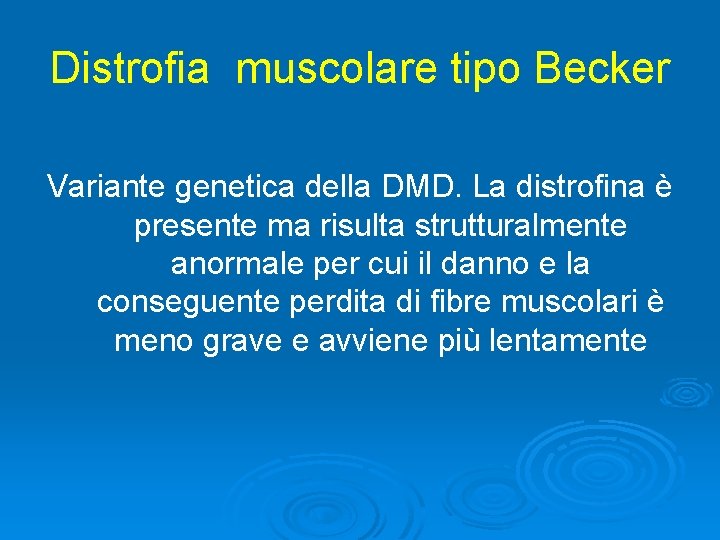 Distrofia muscolare tipo Becker Variante genetica della DMD. La distrofina è presente ma risulta