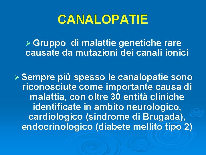 CANALOPATIE Ø Gruppo di malattie genetiche rare causate da mutazioni dei canali ionici Ø