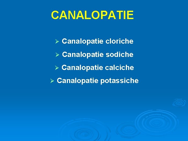 CANALOPATIE Ø Canalopatie cloriche Ø Canalopatie sodiche Ø Canalopatie calciche Ø Canalopatie potassiche 