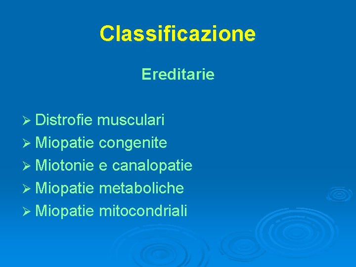 Classificazione Ereditarie Ø Distrofie musculari Ø Miopatie congenite Ø Miotonie e canalopatie Ø Miopatie