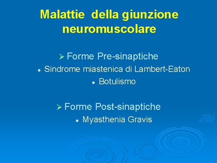 Malattie della giunzione neuromuscolare Ø Forme l Pre-sinaptiche Sindrome miastenica di Lambert-Eaton l Botulismo