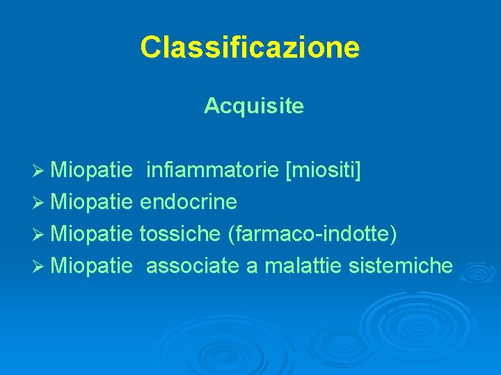 Classificazione Acquisite Ø Miopatie infiammatorie [miositi] Ø Miopatie endocrine Ø Miopatie tossiche (farmaco-indotte) Ø