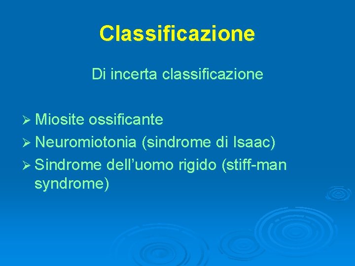 Classificazione Di incerta classificazione Ø Miosite ossificante Ø Neuromiotonia (sindrome di Isaac) Ø Sindrome