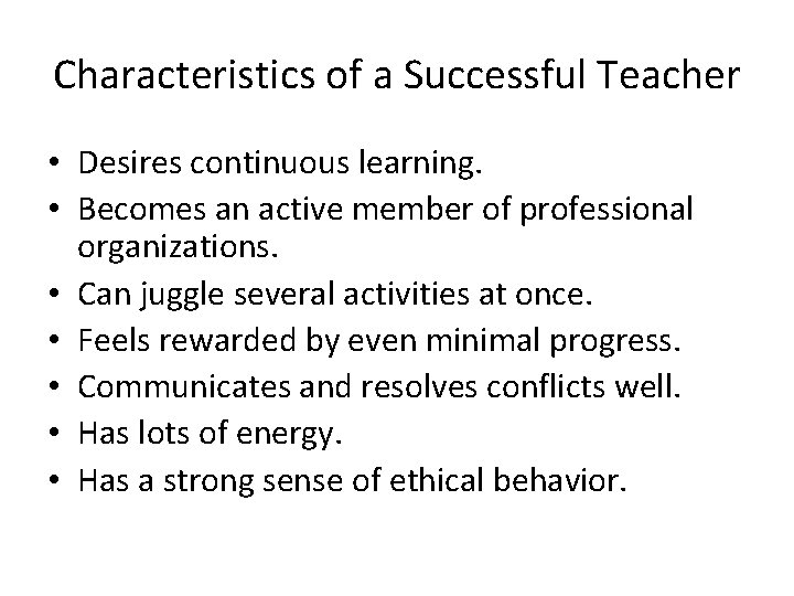 Characteristics of a Successful Teacher • Desires continuous learning. • Becomes an active member