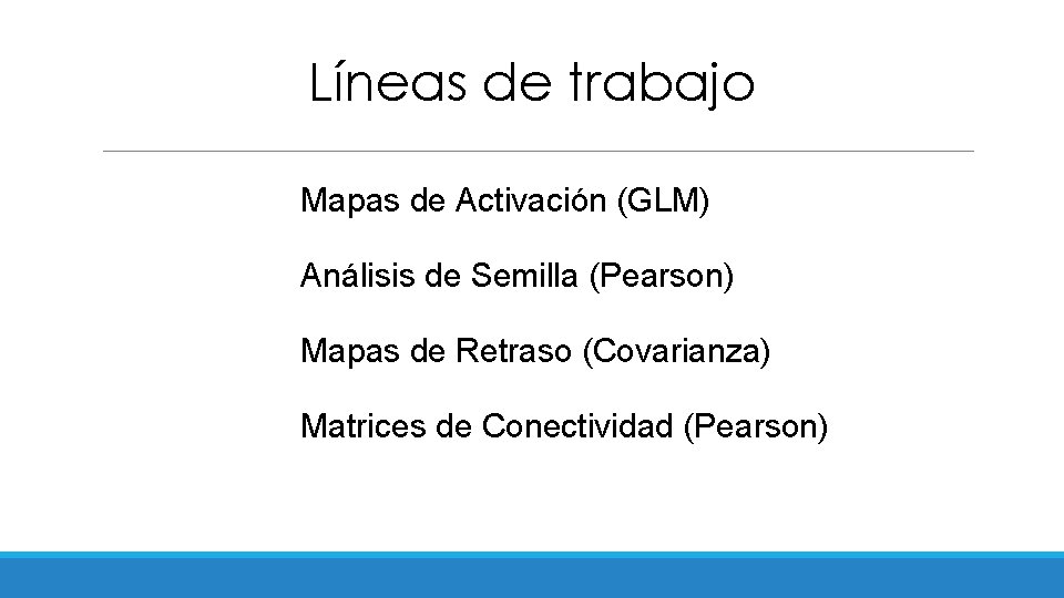 Líneas de trabajo Mapas de Activación (GLM) Análisis de Semilla (Pearson) Mapas de Retraso