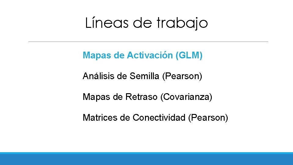 Líneas de trabajo Mapas de Activación (GLM) Análisis de Semilla (Pearson) Mapas de Retraso