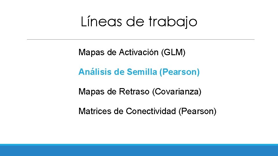 Líneas de trabajo Mapas de Activación (GLM) Análisis de Semilla (Pearson) Mapas de Retraso
