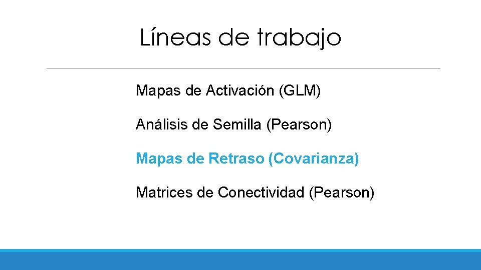 Líneas de trabajo Mapas de Activación (GLM) Análisis de Semilla (Pearson) Mapas de Retraso