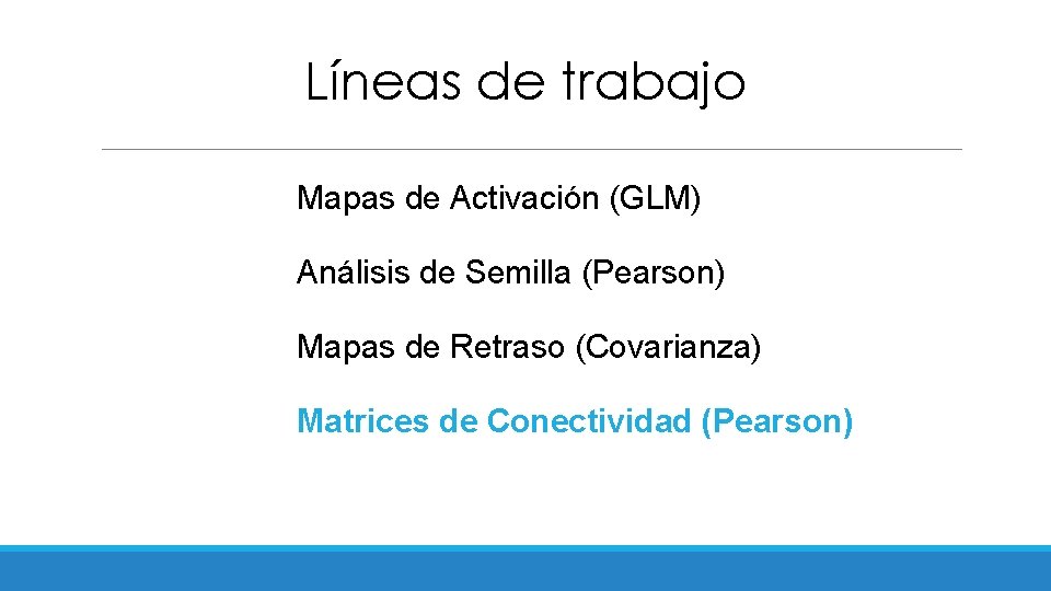Líneas de trabajo Mapas de Activación (GLM) Análisis de Semilla (Pearson) Mapas de Retraso