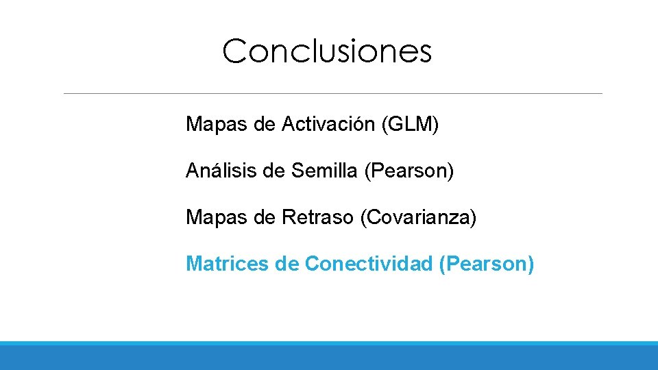 Conclusiones Mapas de Activación (GLM) Análisis de Semilla (Pearson) Mapas de Retraso (Covarianza) Matrices