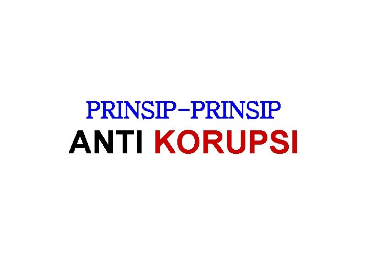 PRINSIP-PRINSIP ANTI KORUPSI 