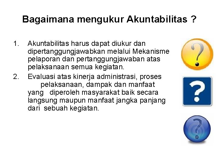 Bagaimana mengukur Akuntabilitas ? 1. 2. Akuntabilitas harus dapat diukur dan dipertanggungjawabkan melalui Mekanisme