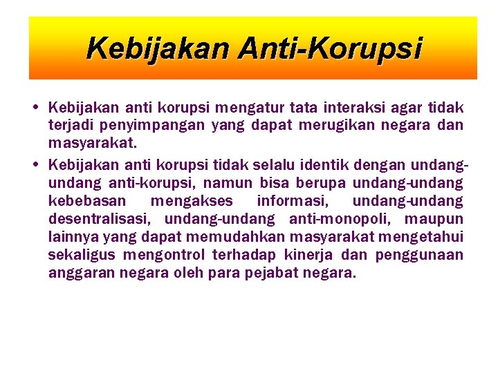 Kebijakan Anti-Korupsi • Kebijakan anti korupsi mengatur tata interaksi agar tidak terjadi penyimpangan yang