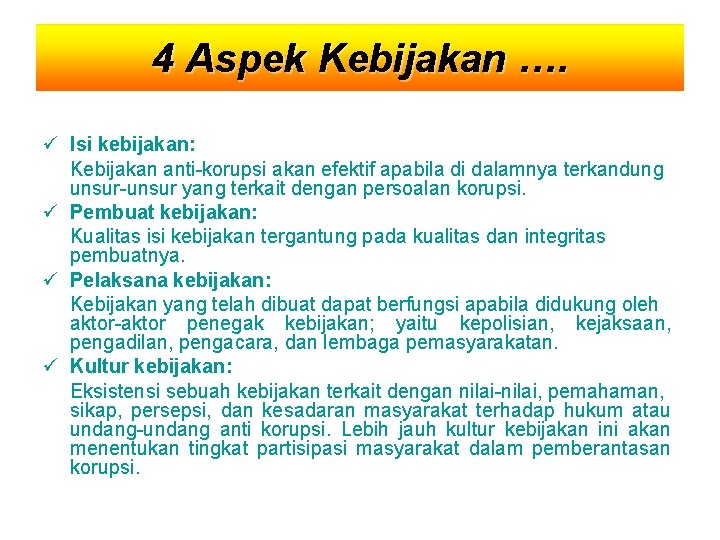 4 Aspek Kebijakan …. Isi kebijakan: Kebijakan anti-korupsi akan efektif apabila di dalamnya terkandung