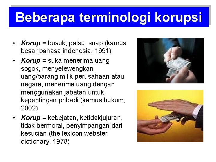 Beberapa terminologi korupsi • Korup = busuk, palsu, suap (kamus besar bahasa indonesia, 1991)