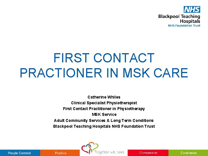 FIRST CONTACT PRACTIONER IN MSK CARE Catherine Whiles Clinical Specialist Physiotherapist First Contact Practitioner
