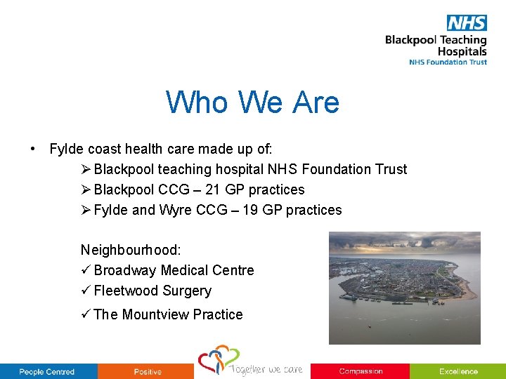 Who We Are • Fylde coast health care made up of: Ø Blackpool teaching